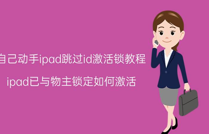 自己动手ipad跳过id激活锁教程 ipad已与物主锁定如何激活？